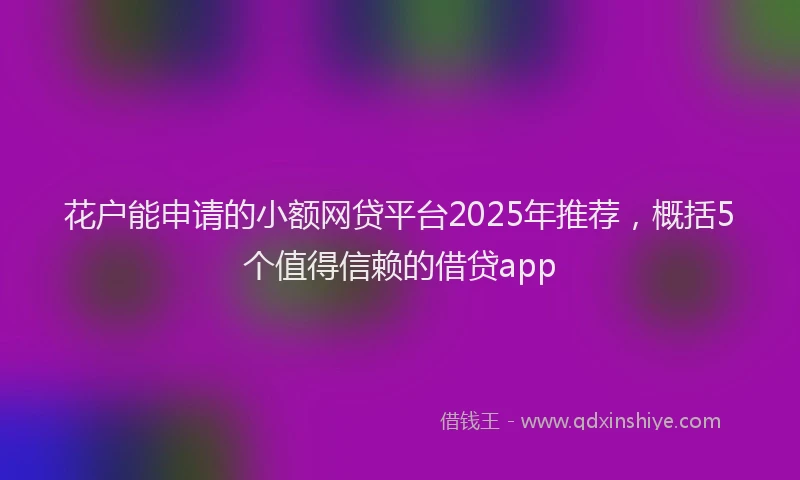 花户能申请的小额网贷平台2025年推荐，概括5个值得信赖的借贷app
