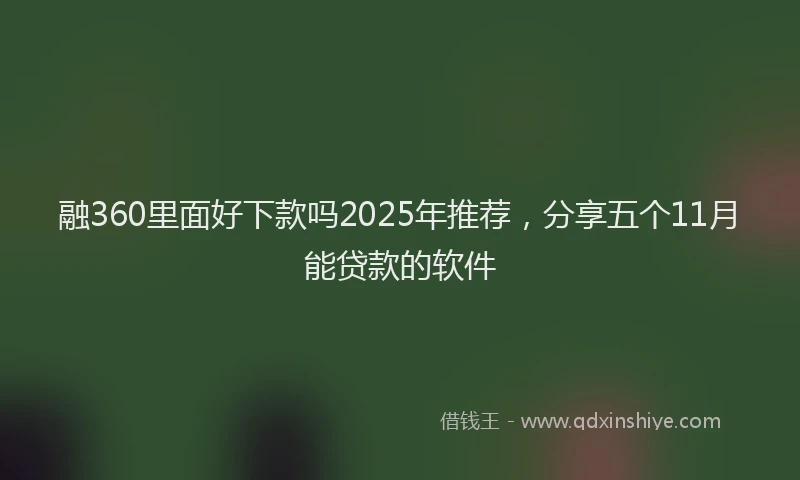 融360里面好下款吗2025年推荐，分享五个11月能贷款的软件