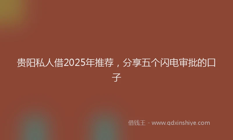 贵阳私人借2025年推荐，分享五个闪电审批的口子