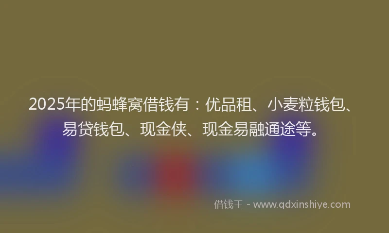 2025年的蚂蜂窝借钱有：优品租、小麦粒钱包、易贷钱包、现金侠、现金易融通途等。