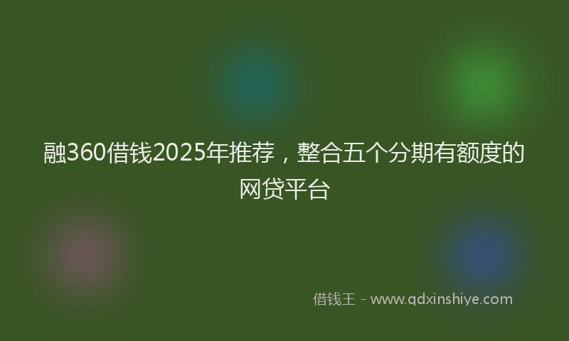 融360借钱2025年推荐，整合五个分期有额度的网贷平台
