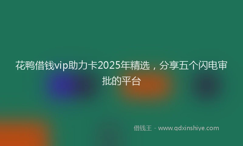 花鸭借钱vip助力卡2025年精选，分享五个闪电审批的平台