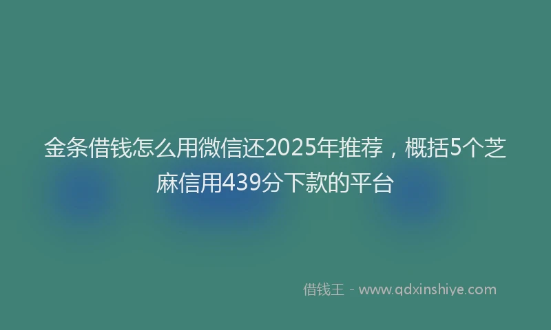 金条借钱怎么用微信还2025年推荐，概括5个芝麻信用439分下款的平台