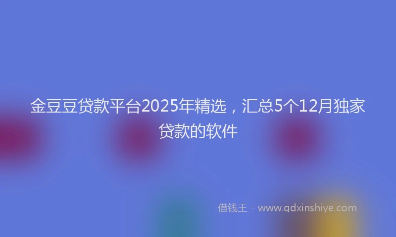 金豆豆贷款平台2025年精选，汇总5个12月独家贷款的软件