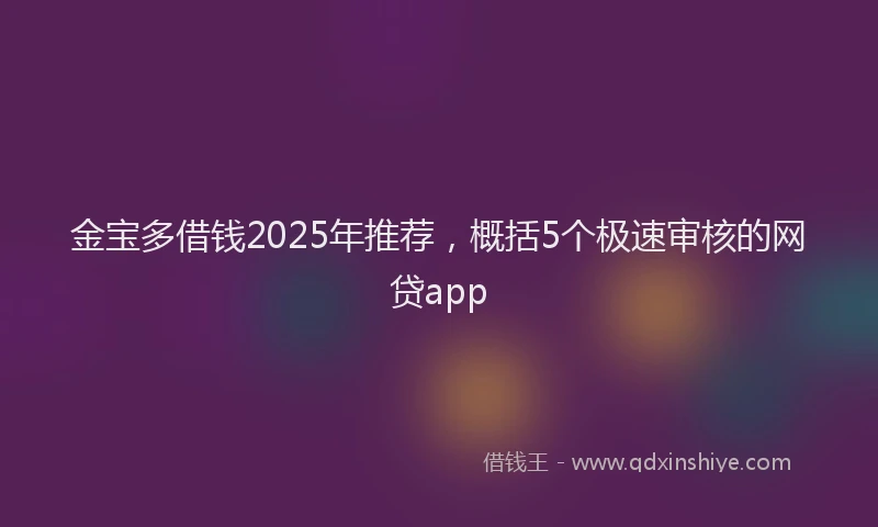 金宝多借钱2025年推荐，概括5个极速审核的网贷app