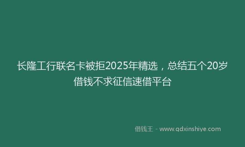 长隆工行联名卡被拒2025年精选，总结五个20岁借钱不求征信速借平台