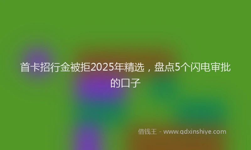 首卡招行金被拒2025年精选，盘点5个闪电审批的口子