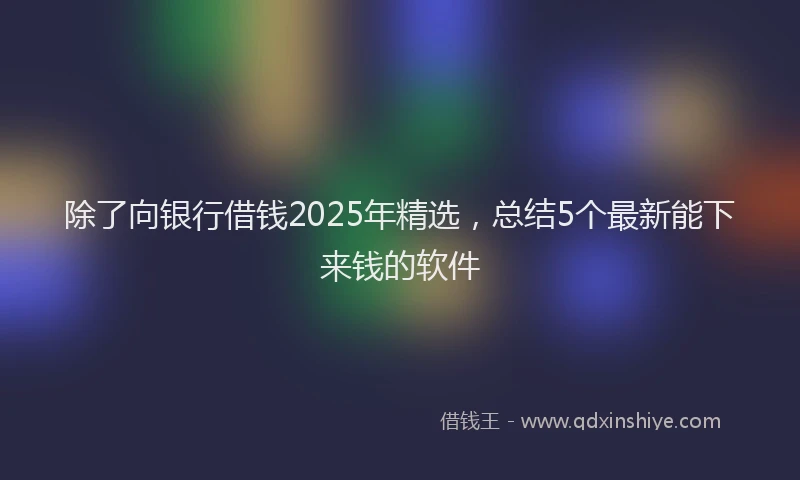 除了向银行借钱2025年精选，总结5个最新能下来钱的软件