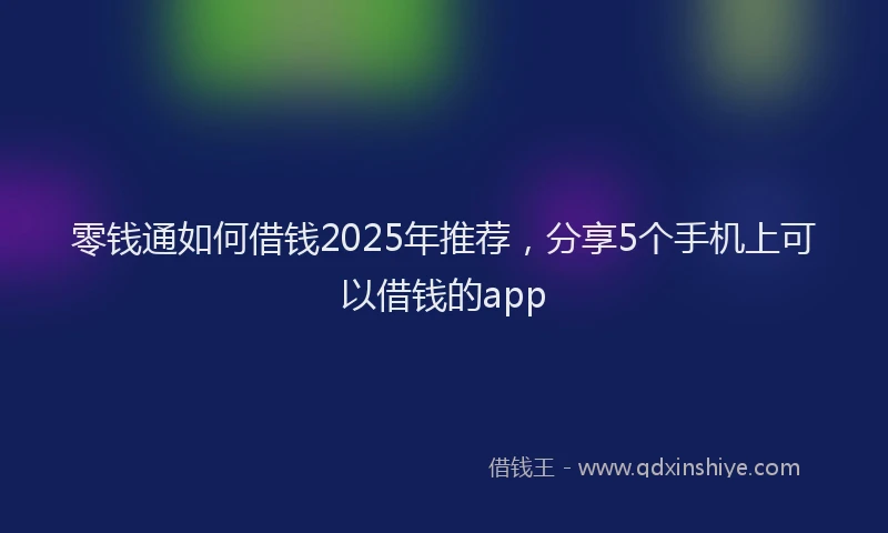 零钱通如何借钱2025年推荐，分享5个手机上可以借钱的app