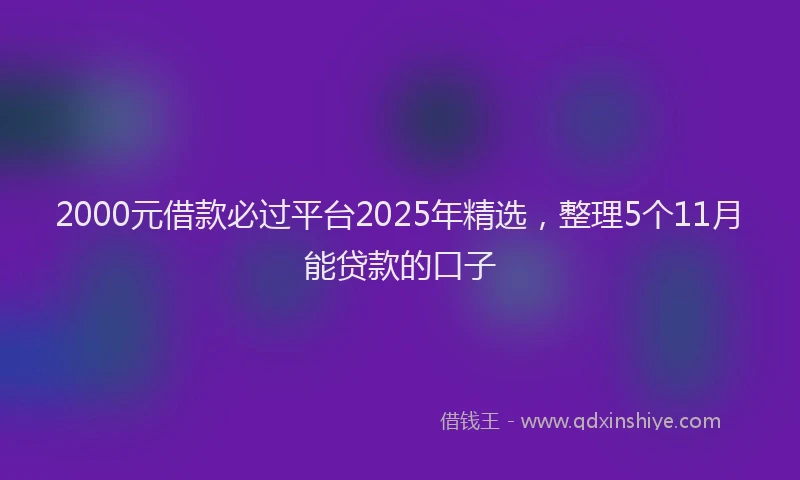 2000元借款必过平台2025年精选，整理5个11月能贷款的口子