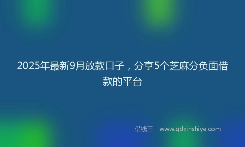2025年最新9月放款口子，分享5个芝麻分负面借款的平台