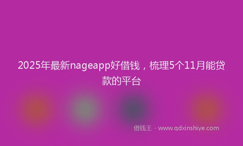 2025年最新nageapp好借钱，梳理5个11月能贷款的平台