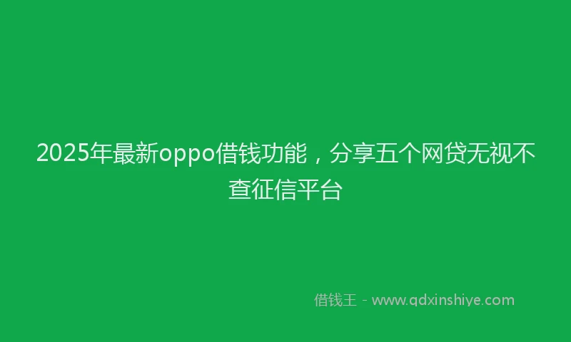 2025年最新oppo借钱功能，分享五个网贷无视不查征信平台