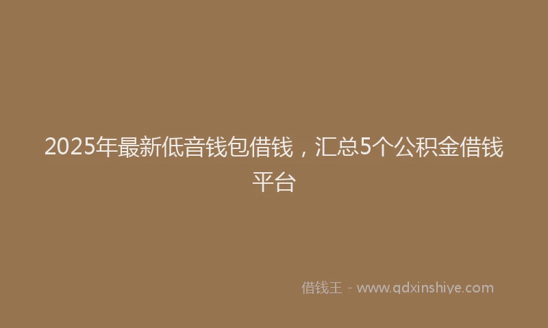 2025年最新低音钱包借钱，汇总5个公积金借钱平台