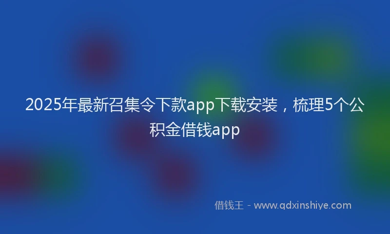 2025年最新召集令下款app下载安装，梳理5个公积金借钱app