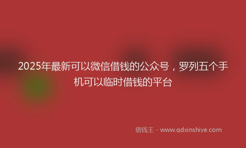 2025年最新可以微信借钱的公众号，罗列五个手机可以临时借钱的平台