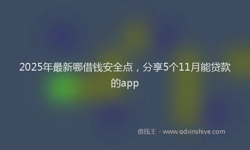 2025年最新哪借钱安全点，分享5个11月能贷款的app