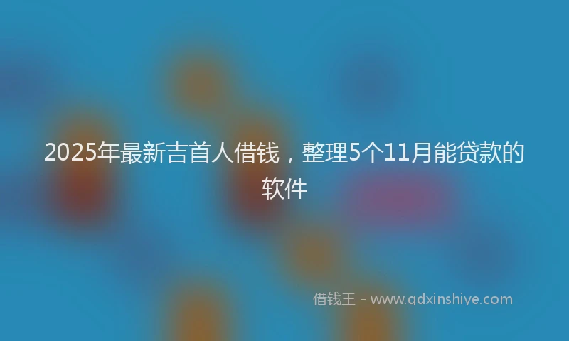 2025年最新吉首人借钱，整理5个11月能贷款的软件