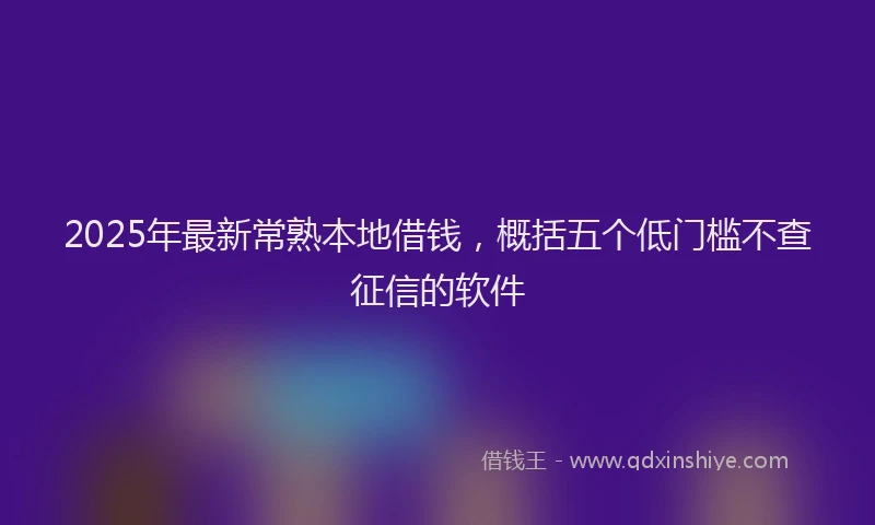 2025年最新常熟本地借钱，概括五个低门槛不查征信的软件