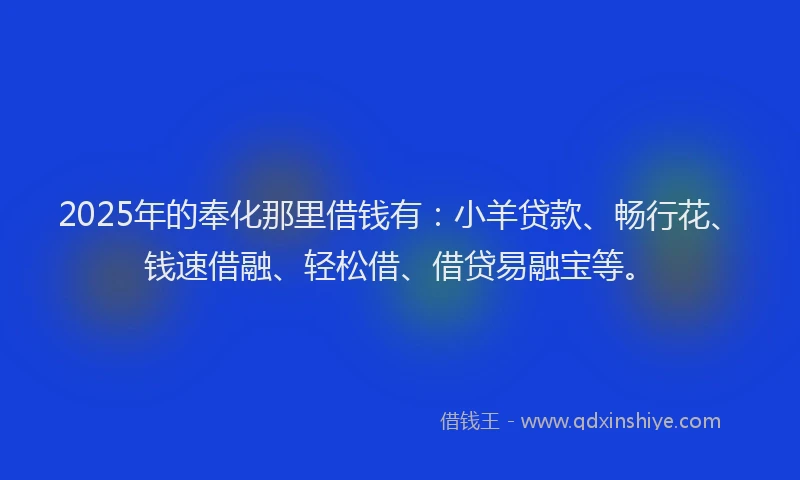 2025年的奉化那里借钱有：小羊贷款、畅行花、钱速借融、轻松借、借贷易融宝等。