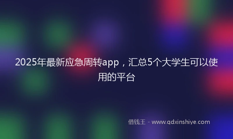 2025年最新应急周转app，汇总5个大学生可以使用的平台