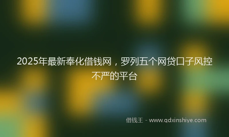 2025年最新奉化借钱网，罗列五个网贷口子风控不严的平台