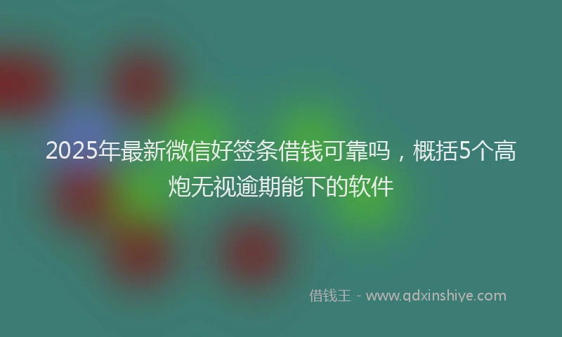 2025年最新微信好签条借钱可靠吗，概括5个高炮无视逾期能下的软件