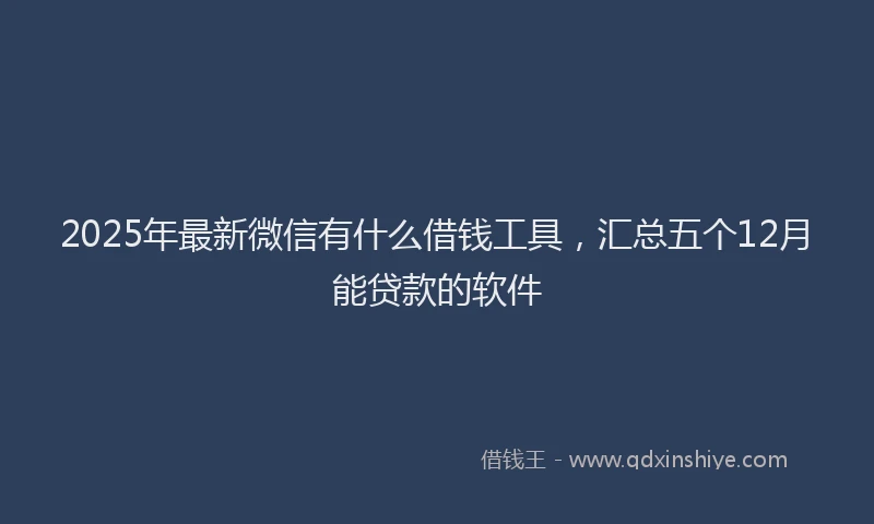 2025年最新微信有什么借钱工具，汇总五个12月能贷款的软件