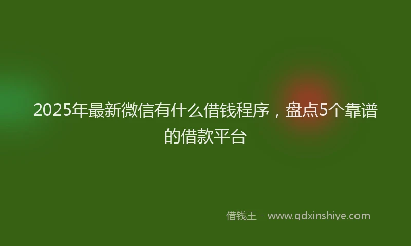 2025年最新微信有什么借钱程序，盘点5个靠谱的借款平台