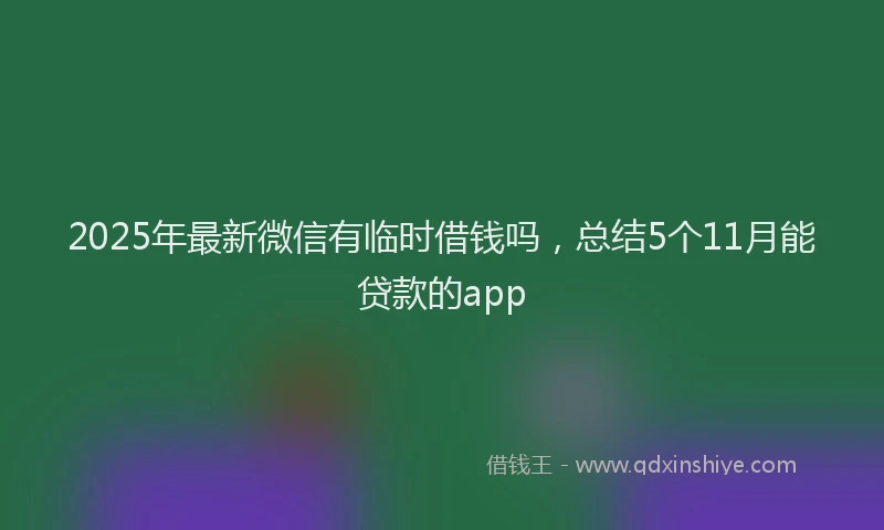 2025年最新微信有临时借钱吗，总结5个11月能贷款的app