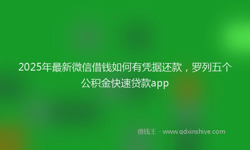 2025年最新微信借钱如何有凭据还款，罗列五个公积金快速贷款app