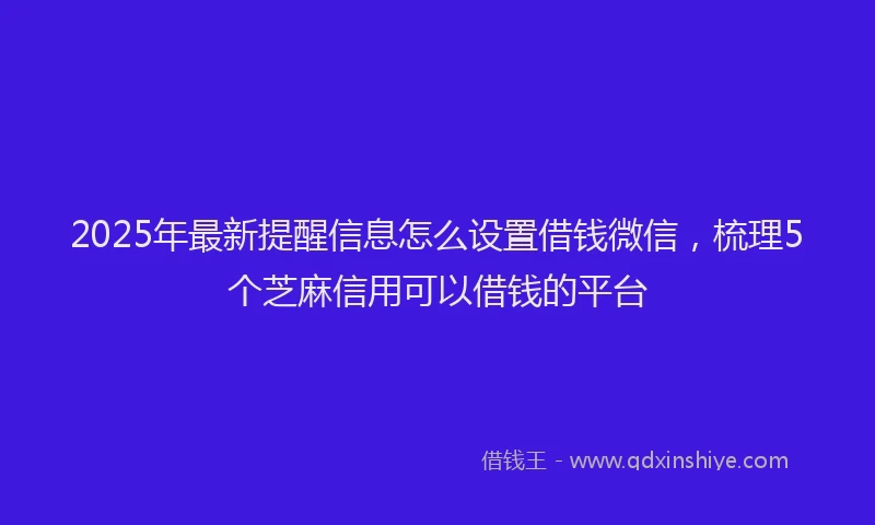 2025年最新提醒信息怎么设置借钱微信，梳理5个芝麻信用可以借钱的平台
