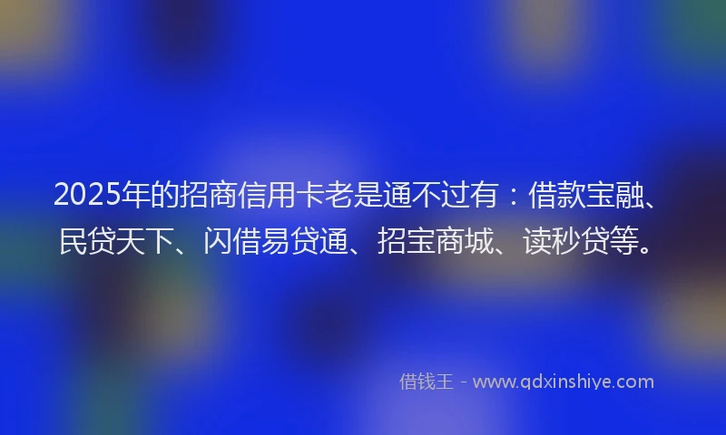 2025年的招商信用卡老是通不过有：借款宝融、民贷天下、闪借易贷通、招宝商城、读秒贷等。
