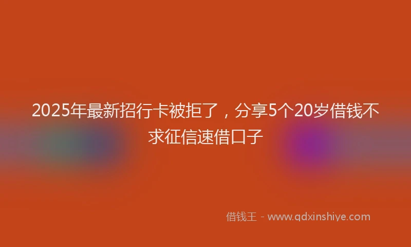 2025年最新招行卡被拒了，分享5个20岁借钱不求征信速借口子