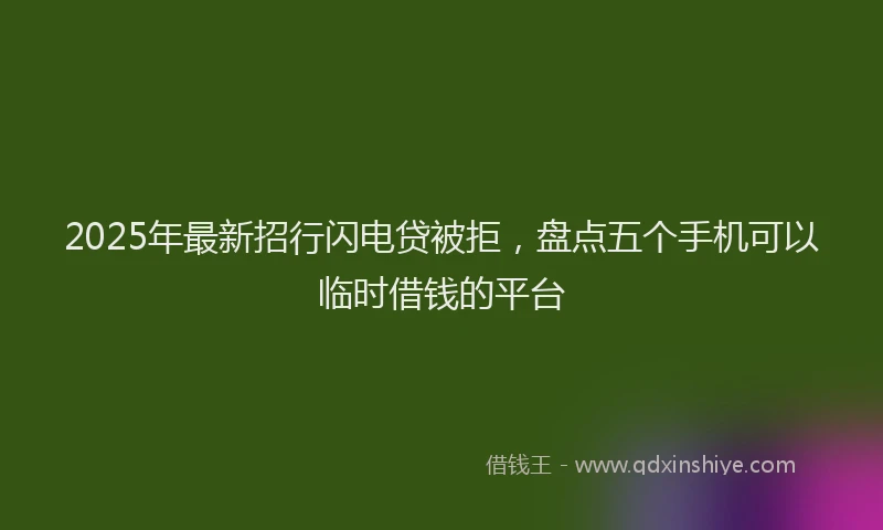 2025年最新招行闪电贷被拒，盘点五个手机可以临时借钱的平台