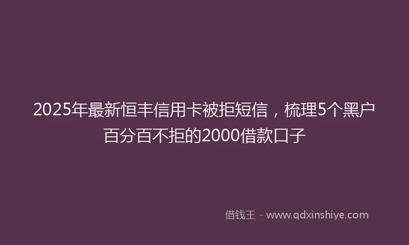 2025年最新恒丰信用卡被拒短信，梳理5个黑户百分百不拒的2000借款口子