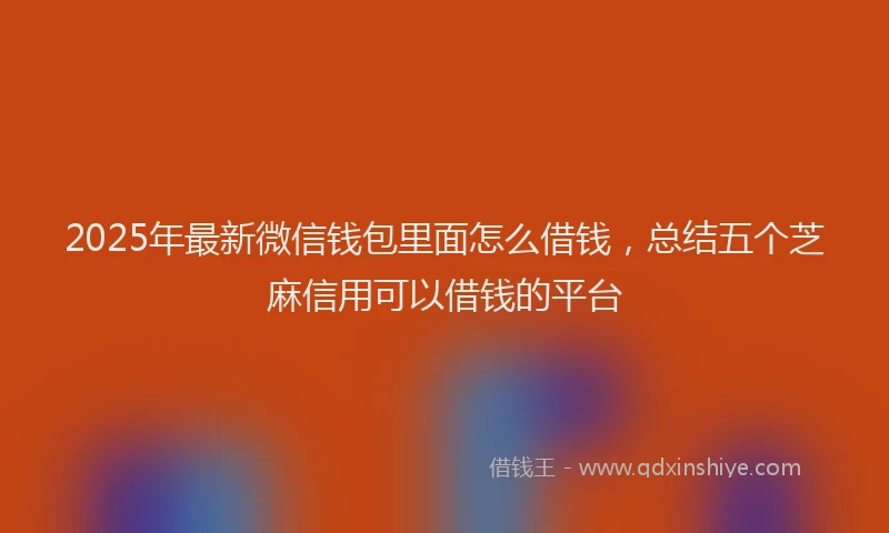 2025年最新微信钱包里面怎么借钱，总结五个芝麻信用可以借钱的平台