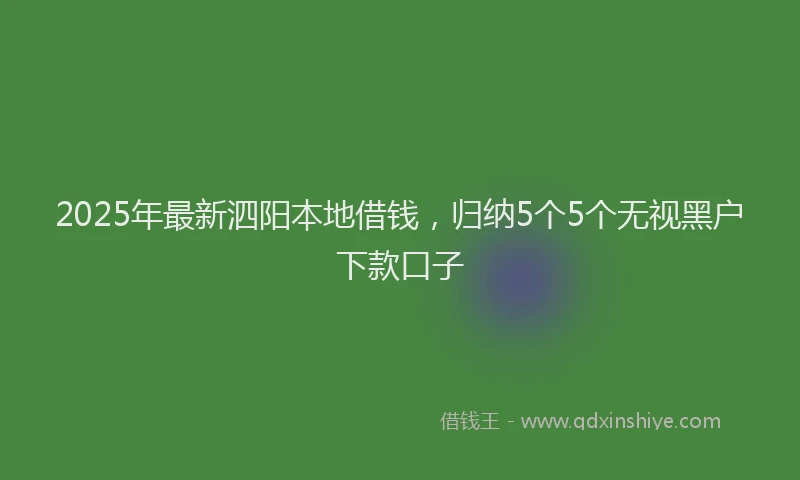 2025年最新泗阳本地借钱，归纳5个5个无视黑户下款口子