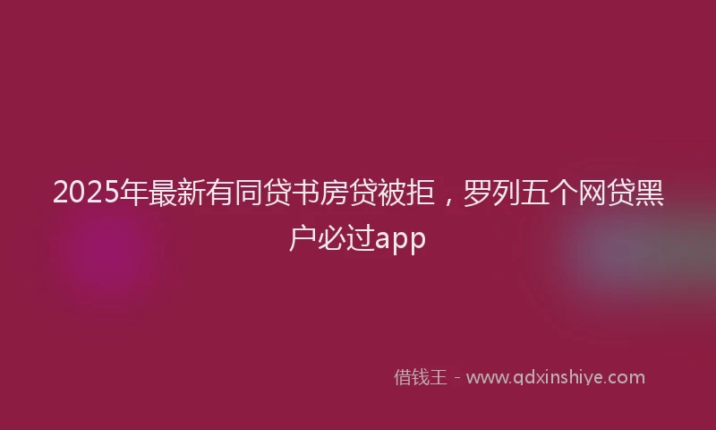 2025年最新有同贷书房贷被拒，罗列五个网贷黑户必过app
