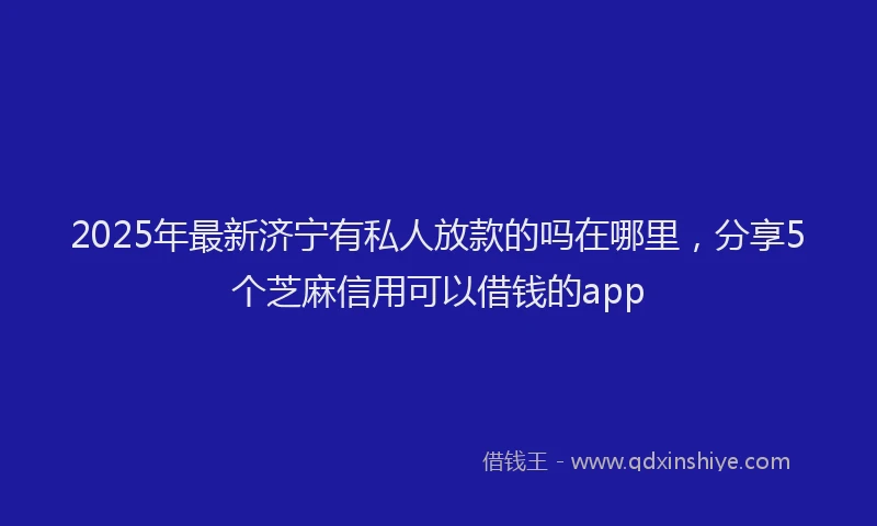 2025年最新济宁有私人放款的吗在哪里，分享5个芝麻信用可以借钱的app