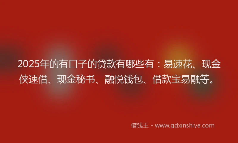 2025年的有口子的贷款有哪些有：易速花、现金侠速借、现金秘书、融悦钱包、借款宝易融等。