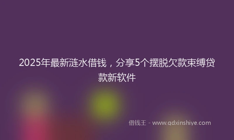 2025年最新涟水借钱，分享5个摆脱欠款束缚贷款新软件