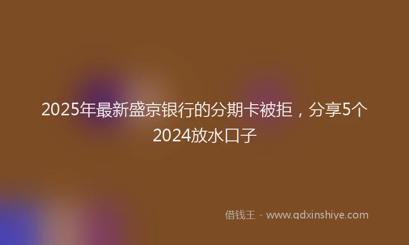 2025年最新盛京银行的分期卡被拒，分享5个2024放水口子