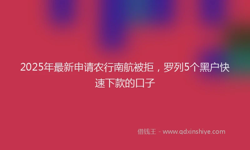 2025年最新申请农行南航被拒，罗列5个黑户快速下款的口子