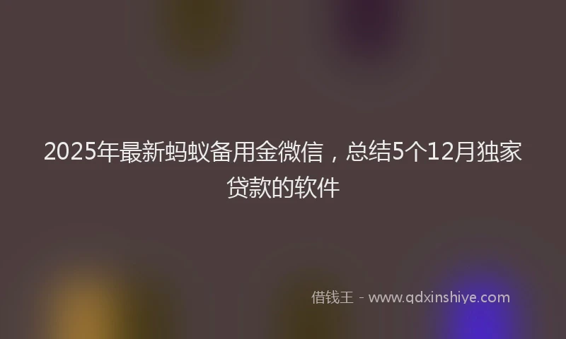 2025年最新蚂蚁备用金微信，总结5个12月独家贷款的软件