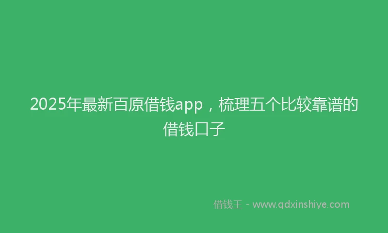 2025年最新百原借钱app，梳理五个比较靠谱的借钱口子