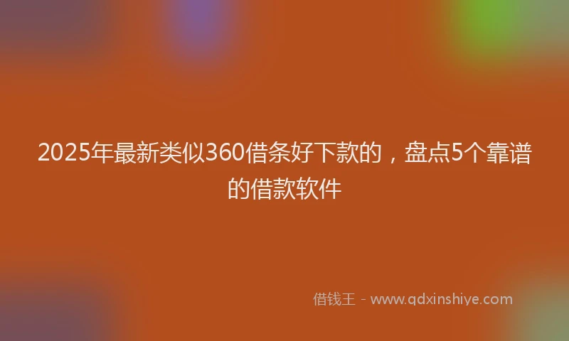 2025年最新类似360借条好下款的，盘点5个靠谱的借款软件