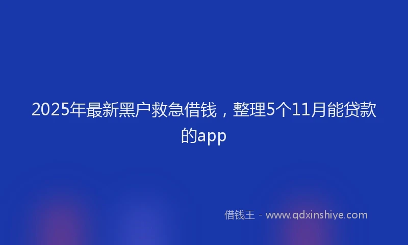 2025年最新黑户救急借钱，整理5个11月能贷款的app