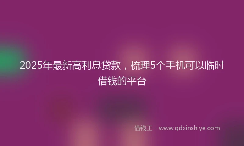 2025年最新高利息贷款，梳理5个手机可以临时借钱的平台
