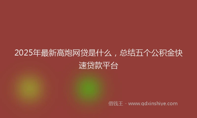 2025年最新高炮网贷是什么，总结五个公积金快速贷款平台